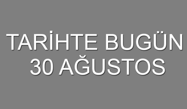 Tarihte bugün: 30 Ağustos